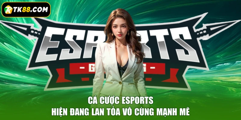 Cá cược Esports hiện đang lan tỏa vô cùng mạnh mẽ
